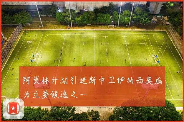 阿莫林计划引进新中卫伊纳西奥成为主要候选之一